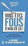Vous %C3%AAtes Fous D'avaler %C3%A7a ! : Un Industriel De L'agroalimentaire D%C3%A9nonce