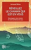 R%C3%A9veillez Le Chaman Qui Est En Vous : D%C3%A9veloppez Votre Intuition Et Votre Confiance En Vous