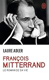 Francois Mitterrand : Le Roman De Sa Vie