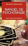 Manuel De Psychomagie Vers Le Chemin De La Gurison