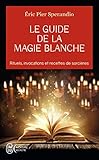 Le Guide De La Magie Blanche Rituels Invocations Et Recettes De Sorciers