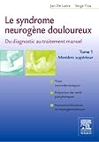 Le Syndrome Neurog%C3%A8ne Douloureux : Du Diagnostic Au Traitement Manuel, Tome 1   Membre Sup%C3%A9rieur