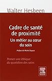 Cadre De Sant%C3%A9 De Proximit%C3%A9: Un M%C3%A9tier Au Coeur Du Soin. Penser Une %C3%A9thique Du Quotidien Des Soins