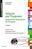 Soigner Par L'hypnose: Approches Th%C3%A9oriques Et Cliniques + Compl%C3%A9ments En Ligne : Outils Et Techniques Pour Le Th%C3%A9rapeute