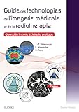Guide Des Technologies De L'imagerie M%C3%A9dicale Et De La Radioth%C3%A9rapie: Quand La Th%C3%A9orie %C3%A9claire La Pratique