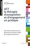 Act La Thrapie Dacceptation Et Dengagement En Pratique Les Sances Dtailles Pas Pas Des Situations Cliniques Multiples Une Approche Par Processus