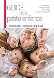 Guide De La Petite Enfance: Accompagner L'enfant De 0 %C3%A0 6 Ans