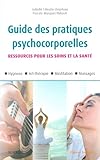 Guide Des Pratiques Psychocorporelles 25 Techniques Relaxation Hypnose Artthrapie Toucher Etc