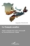 Le Fran%C3%A7ais Acadien : Analyse Syntaxique D'un Corpus Oral Recueilli Au Nouveau Brunswick
