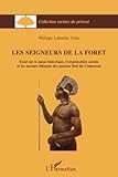 Les Seigneur De La For%C3%AAt: Essai Sur Le Pass%C3%A9 Historique, L'organisation Sociale Et Les Normes %C3%A9thiques Des Anciens Beti Du Cameroun