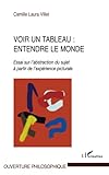 Voir Un Tableau : Entendre Le Monde: Essai Sur L'abstraction Du Sujet %C3%A0 Partir De L'exp%C3%A9rience Picturale