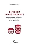D%C3%A9fendez Votre %C3%A9pargne !: Notions Financi%C3%A8res %C3%A9l%C3%A9mentaires Pour Une Gestion Avis%C3%A9e De Votre Patrimoine