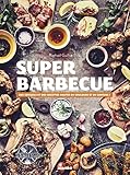 Super Barbecue Des Conseils Et Des Recettes Hautes En Couleurs Et En Saveurs 