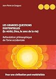 Les Grandes Questions Existentielles La Vrit Dieu Le Sens De La Vie Pour Une Civilisation Postmatrialiste