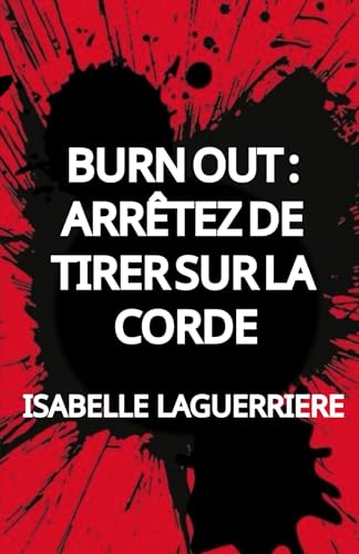 BURN OUT, arrÃªtez de tirer sur la corde : Comprendre pour s'en sortir et revivre