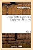 Voyage Mtallurgique En Angleterre Tome 1 Gisement Exploitation Traitement Des Minerais De Fer Tain Plomb Cuivre En Grandebretagne