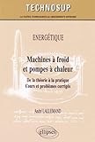 %C3%A9nerg%C3%A9tique : Machines %C3%A0 Froid Et Pompes %C3%A0 Chaleur De La Th%C3%A9orie %C3%A0 La Pratique Cours Et Probl%C3%A8mes Corrig%C3%A9s Niveau C