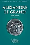 Alexandre Le Grand. Un Philosophe En Armes