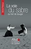 La Voie Du Sabre Ou Lart De Bouger Akido Une Philosophie Du Combat