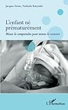 L'enfant N%C3%A9 Pr%C3%A9matur%C3%A9ment: Mieux Le Comprendre Pour Mieux Le Soutenir