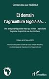Et Demain L'agriculture Togolaise...: Une Analyse Critique Des Maux Qui Ruinent L'agriculture Togolaise Du Point De Vue Du Chercheur