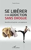 Se Lib%C3%A9rer D'une Addiction Sans Drogue: Baclof%C3%A8ne Et Boulimie : Une Exp%C3%A9rience