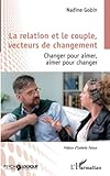La Relation Et Le Couple, Vecteurs De Changement: Changer Pour Aimer, Aimer Pour Changer
