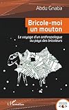 Bricole Moi Un Mouton: Le Voyage D'un Anthropologue Au Pays Des Bricoleurs