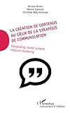 La Cr%C3%A9ation De Contenus Au Coeur De La Strat%C3%A9gie De Communication: Storytelling, Brand Content, Inbound Marketing