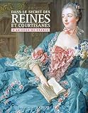 Dans Le Secret Des Reines Et Courtisanes La Cour De France