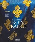 Le Grand Atlas Des Rois De France Des Mrovingiens Aux Bourbons