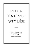 Pour Une Vie Styl%C3%A9e, L'%C3%A9l%C3%A9gance Selon Mr Porter