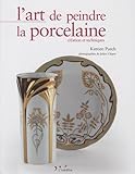 Lart De Peindre La Porcelaine Cration Et Techniques