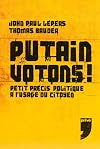 Putain votons ! : Petit précis politique à l'usage du citoyen