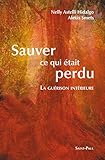 Sauver Ce Qui %C3%A9tait Perdu : La Gu%C3%A9rison Int%C3%A9rieure
