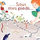 Sous Mes Pieds La Vie Des Taupes, Fourmis, Lombrics, Cloportes Et Autres Habitants Des Sols