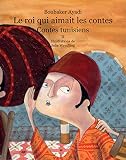 Le Roi Qui Aimait Les Contes Contes De Tunisie Tome 2