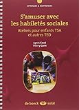 S'amuser Avec Les Habilet%C3%A9s Sociales : Ateliers Pour Enfants Tsa Et Autres Ted