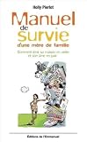 Manuel De Survie Dune Mre De Famille Comment Tenir Sa Maison En Ordre Et Son Me En Paix