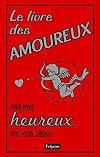 Le livre des amoureux : Pour vivre heureux avec votre chéri(e)