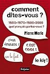 Comment dites-vous ?: 1950-1970-1980-1990-2000: quel français parlez-vous?