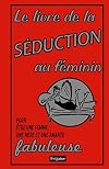 Le livre de la séduction au féminin : Pour être une femme, une mère et une amante fabuleuse
