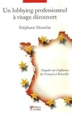 Un Lobbying Professionnel %C3%A0 Visage D%C3%A9couvert : Enqu%C3%AAte Sur L'influence Des Fran%C3%A7ais %C3%A0 Bruxelles