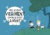 Moi, je veux vraiment savoir ce qu'est la mort !