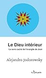 Le Dieu Int%C3%A9rieur : Le Sens Cach%C3%A9 De L'%C3%A9vangile De Jean