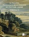 Neronia : Volume 10, Le Palatin, émergence de la colline du pouvoir à Rome, de la mort d'Auguste au règne de Vespasien, 14-79 p.C.