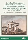 Du pillage à la conscience patrimoniale en Grèce et dans l'Empire ottoman : le rôle des Français et des autres Occidentaux (XVIIIe-XIXe siècles)