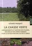 La Chasse Verte: Am%C3%A9nagements Et Gestion Des Plaines, Des Bois Et Des Zones Humides Pour Le Retour Naturel Du Petit Gibier.