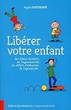 Lib%C3%A9rer Votre Enfant Des %C3%A9checs Scolaires, De L'hyperactivit%C3%A9, Du D%C3%A9ficit D'attention, De L'agressivit%C3%A9...