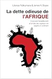 La Dette Odieuse De Lafrique Comment Lendettement Et La Fuite Des Capitaux Ont Saign Un Continent